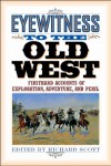 Eyewitness to the Old West: Firsthand Accounts of Exploration, Adventure, and Peril - 