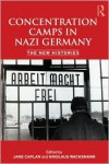 Concentration Camps in Nazi Germany: The New Histories - Nikolaus Wachsmann (Editor),  Jane Caplan (Editor)