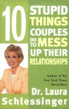 Ten Stupid Things Couples Do to Mess Up Their Relationships - Laura C. Schlessinger
