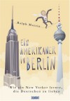 Ein Amerikaner In Berlin. Wie Ein New Yorker Lernte, Die Deutschen Zu Lieben - Ralph Martin