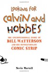 Looking for Calvin and Hobbes: The Unconventional Story of Bill Watterson and His Revolutionary Comic Strip - Nevin Martell