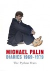 Diaries 1969-1979: The Python Years - Michael Palin