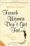 French Women Don't Get Fat: The Secret of Eating for Pleasure - Mireille Guiliano