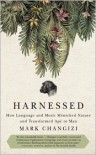 Harnessed: How Language and Music Mimicked Nature and Transformed Ape to Man - Mark Changizi