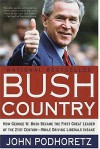 Bush Country: How George W. Bush Became the First Great Leader of the 21st Century---While Driving Liberals Insane - John Podhoretz