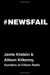 Newsfail: Climate Change, Feminism, Gun Control, and Other Fun Stuff We Talk About Because Nobody Else Will - Jamie Kilstein, Allison Kilkenny