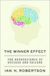 The Winner Effect: The Neuroscience of Success and Failure - Ian H. Robertson