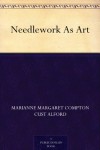 Needlework As Art - Marianne Margaret Egerton Alford