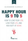 Happy Hour Is 9 to 5 - Alexander Kjerulf