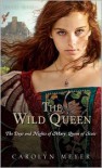 The Wild Queen: The Days and Nights of Mary, Queen of Scots - Carolyn Meyer