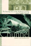 The Chunnel: The Amazing Story of the Undersea Crossing of the English Channel - Drew Fetherston