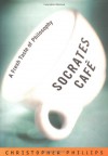 Socrates Cafe: A Fresh Taste of Philosophy - Christopher Phillips