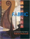 Fabric Journey: An Inside Look At The Quilts Of Ruth B. McDowell - Ruth B. McDowell