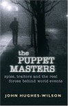 The Puppet Masters: Spies, Traitors and the Real Forces Behind World Events - John Hughes-Wilson