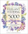 How to Have an Elegant Wedding for $5000 (or Less) : Achieving Beautiful Simplicity Without Mortgaging Your Future - Jan Wilson, Beth Wilson Hickman