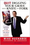 Quit Digging Your Grave with a Knife and Fork: A 12-Stop Program to End Bad Habits and Begin a Healthy Lifestyle - Mike Huckabee
