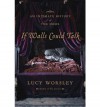 If Walls Could Talk: An Intimate History of the Home [ IF WALLS COULD TALK: AN INTIMATE HISTORY OF THE HOME ] by Worsley, Lucy (Author) Feb-28-2012 [ Hardcover ] - Lucy Worsley