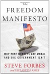 Freedom Manifesto: Why Free Markets Are Moral and Big Government Isn't - Steve Forbes, Elizabeth Ames