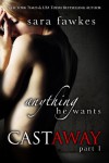 Anything He Wants: Castaway #1  - Sara Fawkes