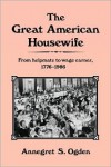 The Great American Housewife: From Helpmate to Wage Earner, 1776-1986 - Annegret S. Ogden