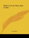 Where Love Is, There God Is Also - Leo Tolstoy