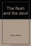 The flesh and the devil - Teresa Denys