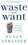 Waste and Want: A Social History of Trash - Susan Strasser, Alice Austen, Michelle McMillian
