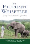 The Elephant Whisperer: My Life with the Herd in the African Wild - Lawrence Anthony, Graham Spence