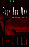 Prey For Day (And Other Stories) - Joss L. Riley