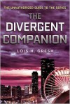 The Divergent Companion: The Unauthorized Guide to the Series - Lois H. Gresh