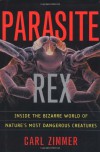 Parasite Rex: Inside the Bizarre World of Nature's Most Dangerous Creatures - Carl Zimmer