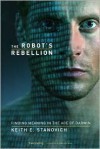 The Robot's Rebellion: Finding Meaning in the Age of Darwin - Keith E. Stanovich