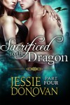 Sacrificed to the Dragon: Part Four - Jessie Donovan
