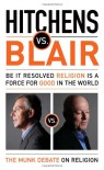 Hitchens vs. Blair: Be It Resolved Religion Is a Force for Good in the World - Christopher Hitchens, Tony Blair