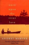 Once upon the River Love - Andreï Makine, Geoffrey Strachan