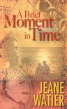 A Brief Moment in Time - Jeane Watier