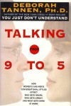 Talking from 9 to 5: How Women's and Men's Conversational Styles Affect Who Gets Heard, Who Gets Credit, and What Gets Done at Work - Deborah Tannen