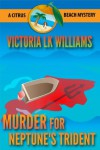 Murder For Neptune's Trident...A Citrus Beach Mystery - Victoria LK Williams