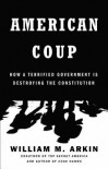 American Coup: Martial Life and the Invisible Sabotage of the Constitution - William M. Arkin