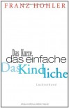 Das Kurze, Das Einfache, Das Kindliche.: Ein Gedankenbuch - Franz Hohler