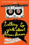 Talking to Girls about Duran Duran: One Young Man's Quest for True Love and a Cooler Haircut - Rob Sheffield
