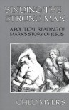 Binding the Strong Man: A Political Reading of Mark's Story of Jesus - Ched Myers, Daniel Berrigan