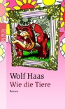 Wie die Tiere - Wolf Haas