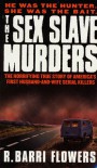 The Sex Slave Murders: The Horrifying True Story of America's First Husband-and-Wife Serial Killers - R. Barri Flowers