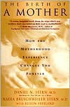 The Birth Of A Mother: How The Motherhood Experience Changes You Forever - Daniel N. Stern, Nadia Bruschweiler-Stern