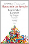 Heraus mit der Sprache: Ein bißchen Deutsch für Deutsche, Österreicher, Schweizer und andere Aus- und Inländer - Andreas Thalmayr