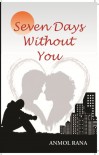 Seven Days Without You - Anmol Rana