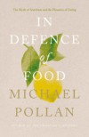 In Defence Of Food: The Myth Of Nutrition And The Pleasures Of Eating - Michael Pollan