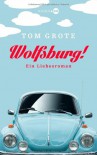 Wolfsburg!: Ein Liebesroman - Tom Grote