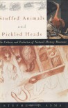Stuffed Animals and Pickled Heads: The Culture of Natural History Museums - Stephen T. Asma
